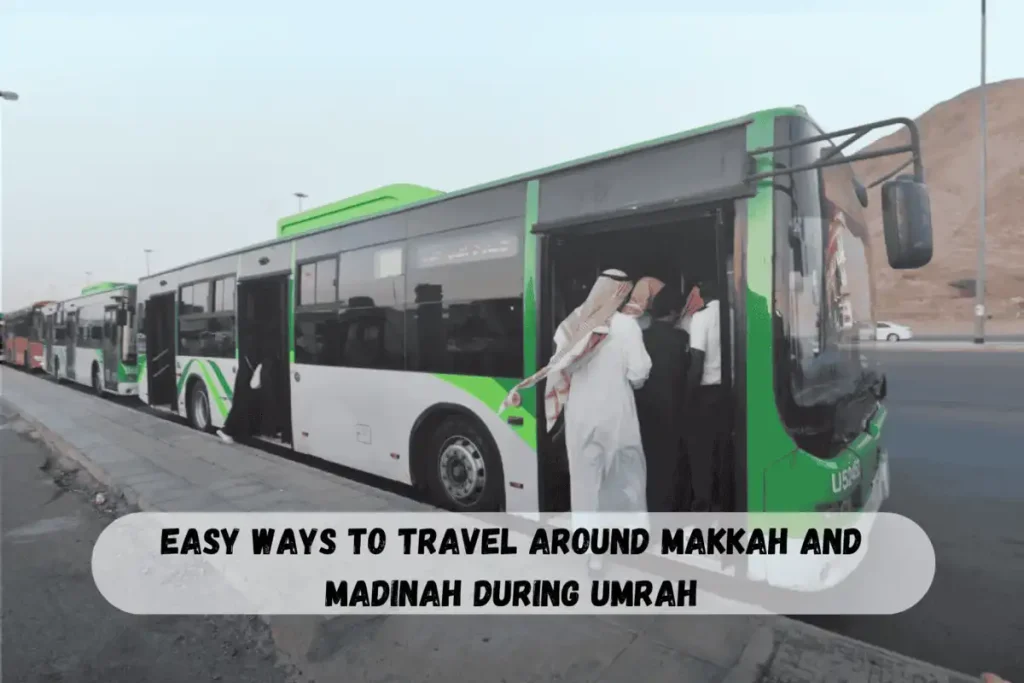 Easy Ways To Travel Around Makkah And Madinah During Umrah